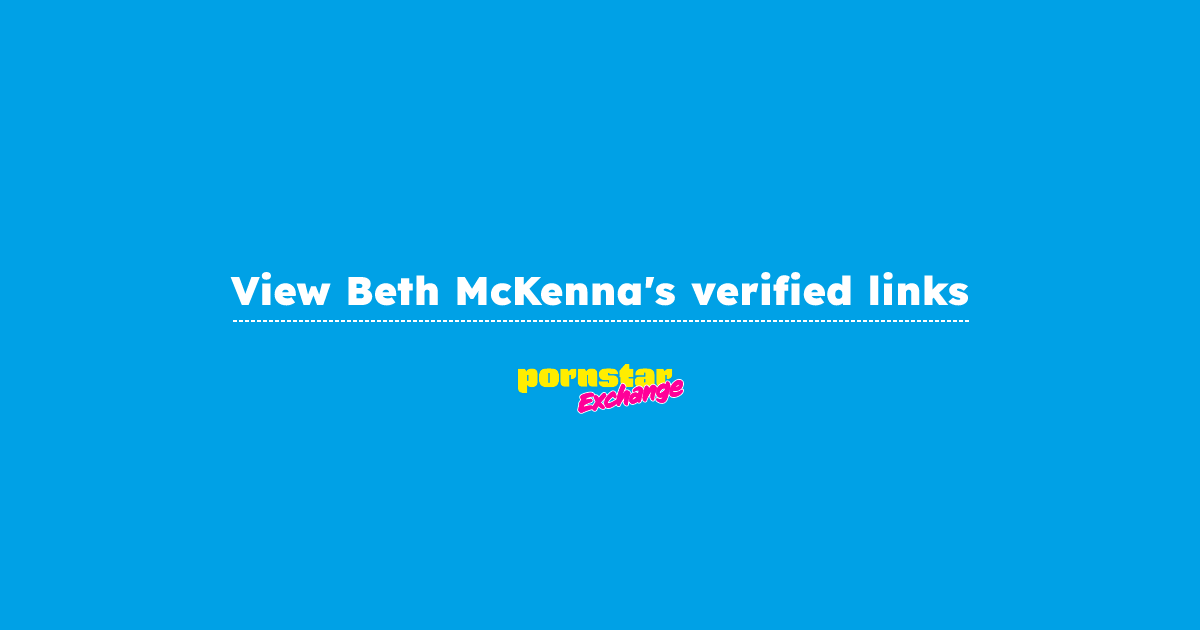 View Beth McKenna's verified links | Pornstar Exchange
